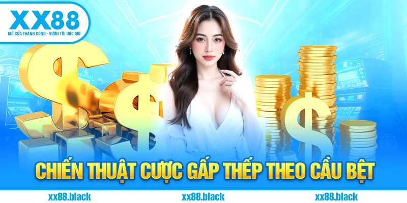 Chiến thuật cược gấp thếp theo cầu bệt