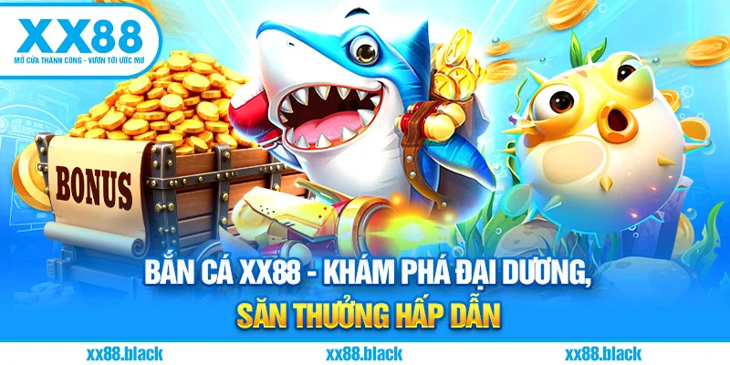 Bắn Cá XX88 - Khám Phá Đại Dương, Săn Thưởng Hấp Dẫn