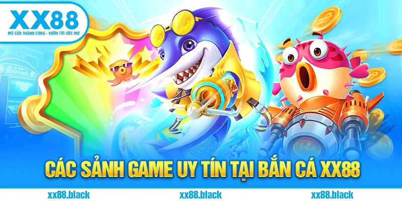 Các Sảnh Game Uy Tín Tại Bắn Cá XX88