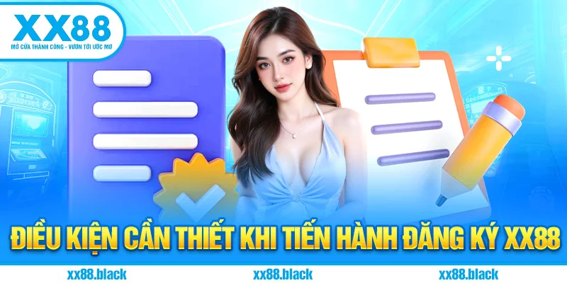 Điều Kiện Cần Thiết Khi Tiến Hành Đăng Ký XX88