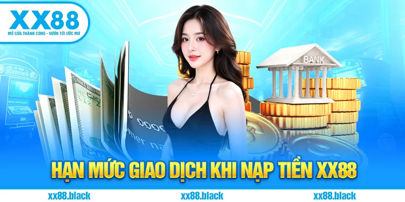Hạn mức giao dịch khi nạp tiền XX88