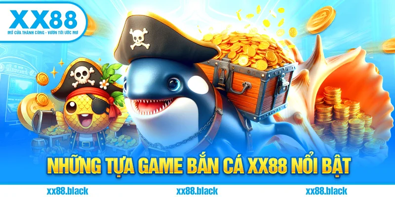 Những Tựa Game Bắn Cá XX88 Nổi Bật