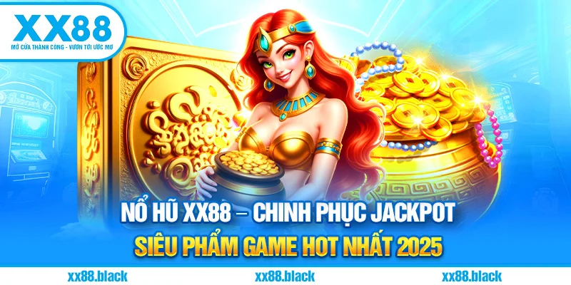 Nổ Hũ XX88 – Chinh Phục Jackpot Siêu Phẩm Game Hot Nhất 2025
