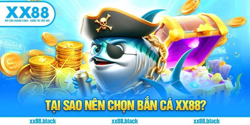 Tại Sao Nên Chọn Bắn Cá XX88?