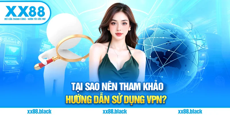 Tại Sao Nên Tham Khảo Hướng Dẫn Sử Dụng VPN?